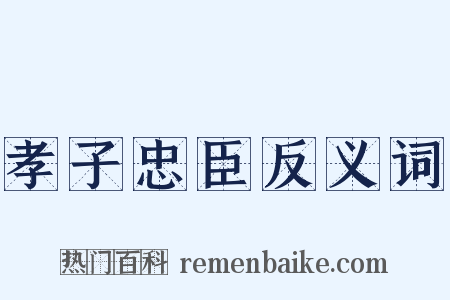 孝子忠臣反义词是什么意思的图片